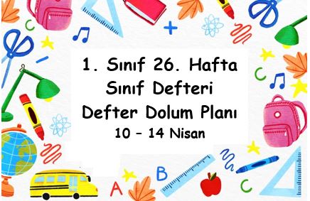 2022-2023 Eğitim Öğretim Yılı 1. Sınıf 26. Hafta (10 - 14 Nisan) Defter Dolum Planı